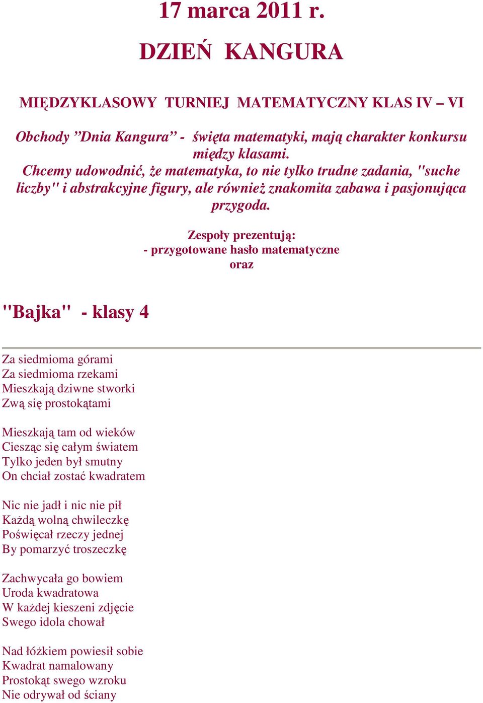 Zespoły prezentują: - przygotowane hasło matematyczne oraz "Bajka" - klasy 4 Za siedmioma górami Za siedmioma rzekami Mieszkają dziwne stworki Zwą się prostokątami Mieszkają tam od wieków Ciesząc się