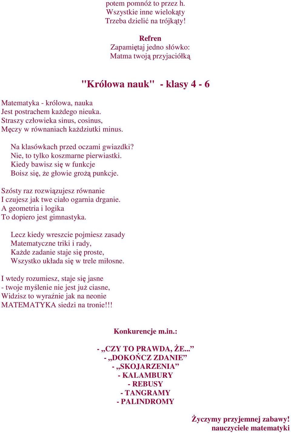 Kiedy bawisz się w funkcje Boisz się, że głowie grożą punkcje. Szósty raz rozwiązujesz równanie I czujesz jak twe ciało ogarnia drganie. A geometria i logika To dopiero jest gimnastyka.