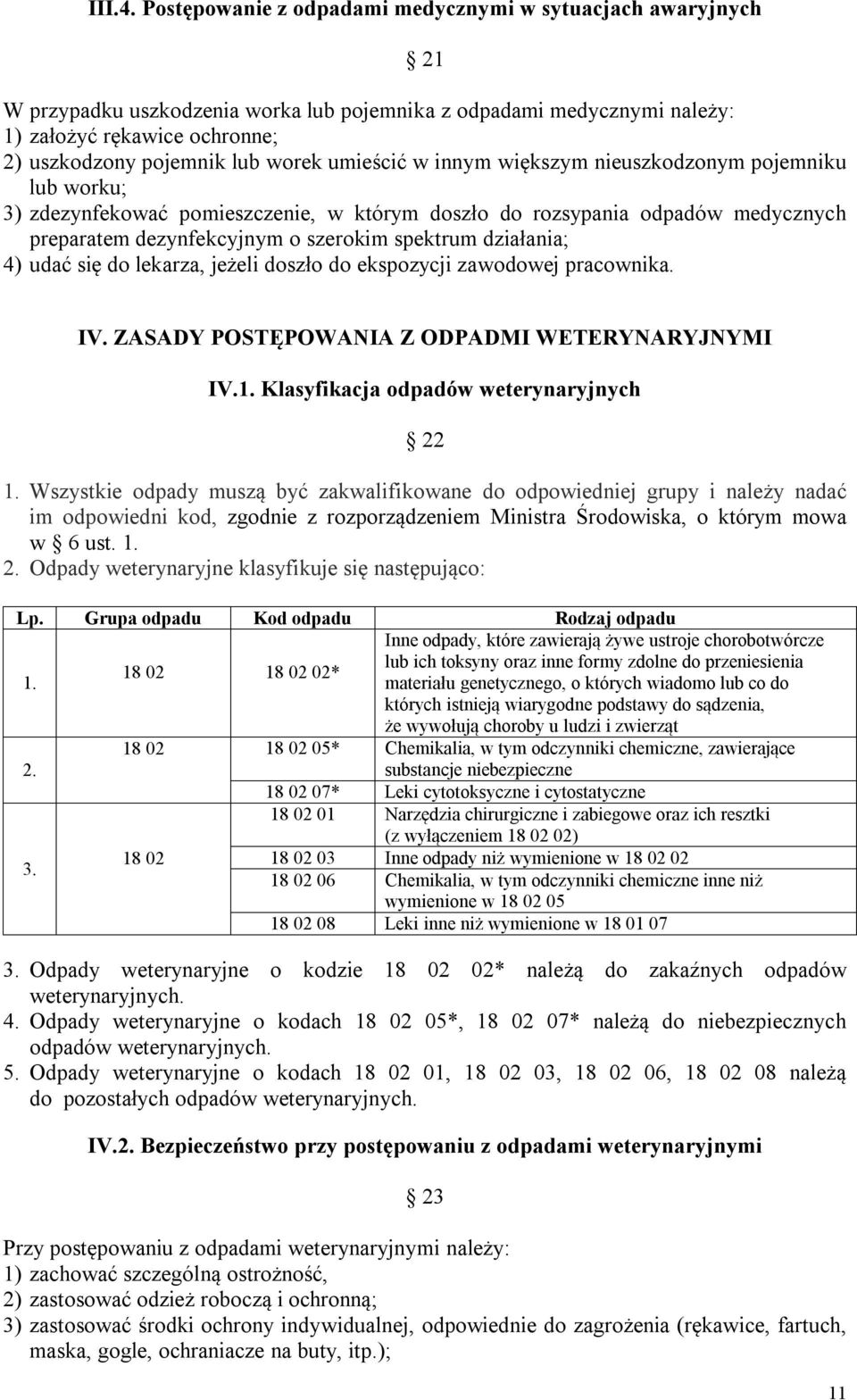 umieścić w innym większym nieuszkodzonym pojemniku lub worku; 3) zdezynfekować pomieszczenie, w którym doszło do rozsypania odpadów medycznych preparatem dezynfekcyjnym o szerokim spektrum działania;