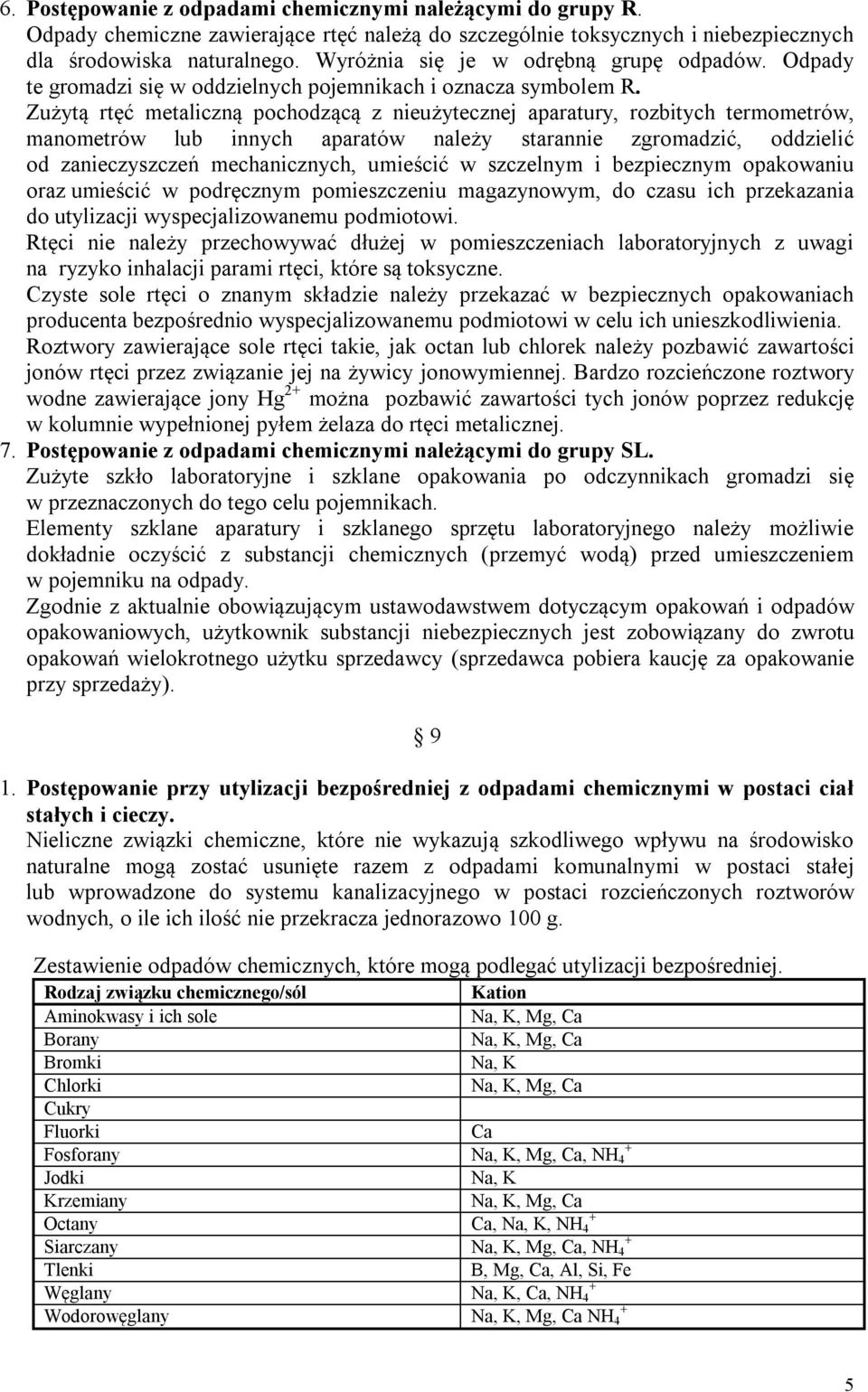 Zużytą rtęć metaliczną pochodzącą z nieużytecznej aparatury, rozbitych termometrów, manometrów lub innych aparatów należy starannie zgromadzić, oddzielić od zanieczyszczeń mechanicznych, umieścić w