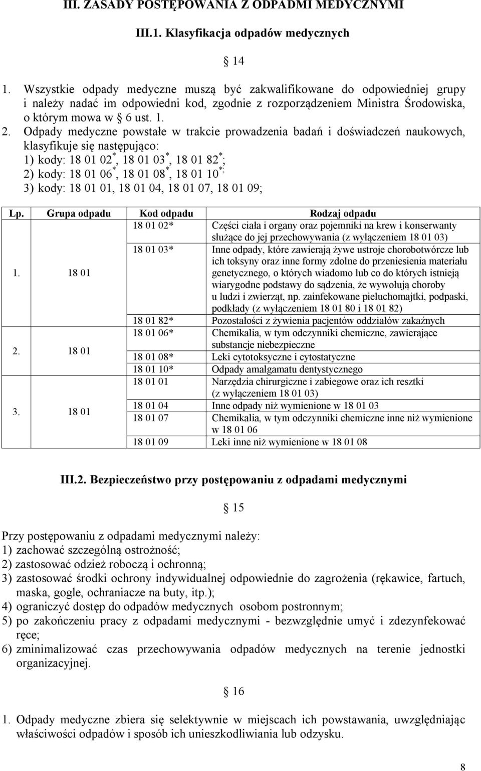 Odpady medyczne powstałe w trakcie prowadzenia badań i doświadczeń naukowych, klasyfikuje się następująco: 1) kody: 18 01 02 *, 18 01 03 *, 18 01 82 * ; 2) kody: 18 01 06 *, 18 01 08 *, 18 01 10 *;