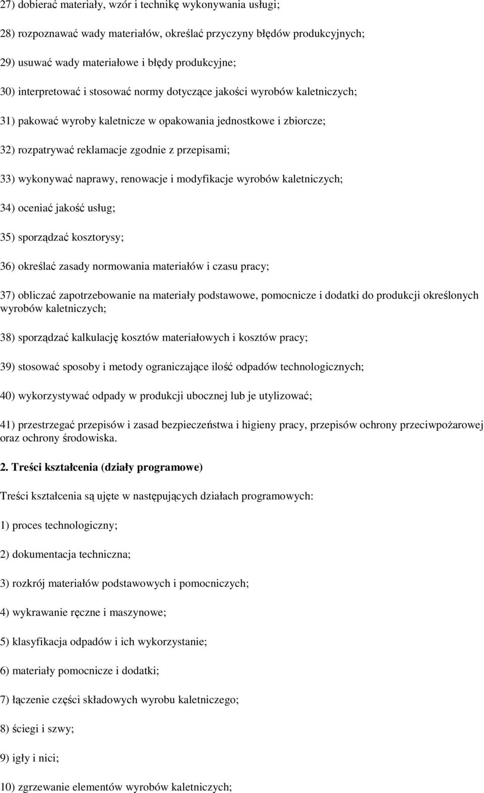 wykonywać naprawy, renowacje i modyfikacje wyrobów kaletniczych; 34) oceniać jakość usług; 35) sporządzać kosztorysy; 36) określać zasady normowania materiałów i czasu pracy; 37) obliczać