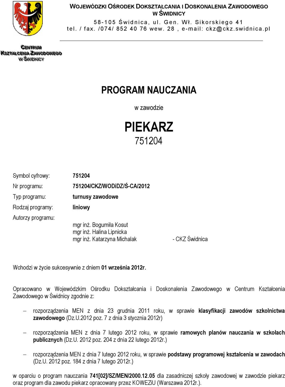 pl PROGRAM NAUCZANIA w zawodzie PIEKARZ 751204 Symbol cyfrowy: 751204 Nr programu: Typ programu: Rodzaj programy: Autorzy programu: 751204/CKZ/WODiDZ/Ś-CA/2012 turnusy zawodowe liniowy mgr inż.