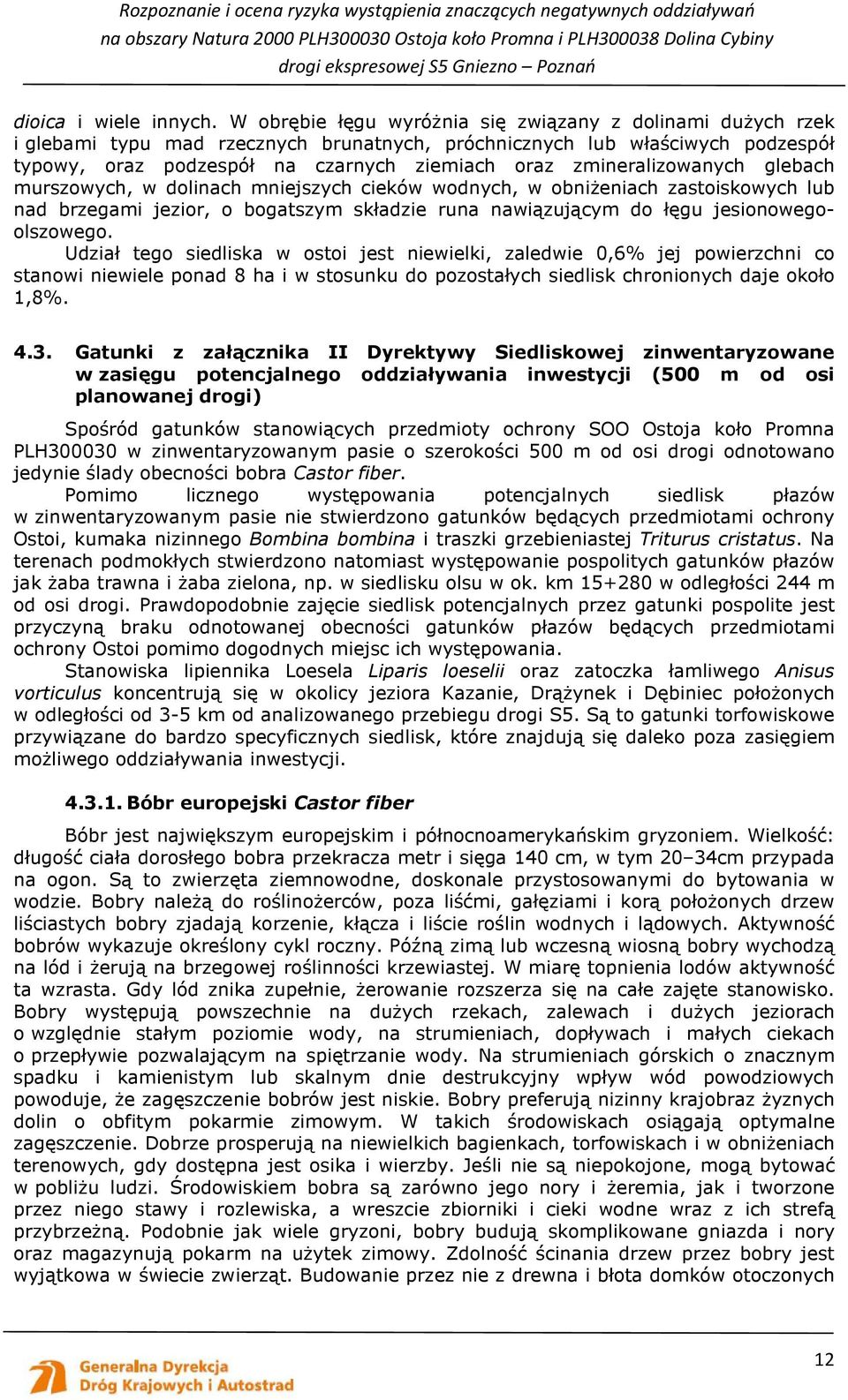 zmineralizowanych glebach murszowych, w dolinach mniejszych cieków wodnych, w obniŝeniach zastoiskowych lub nad brzegami jezior, o bogatszym składzie runa nawiązującym do łęgu jesionowegoolszowego.