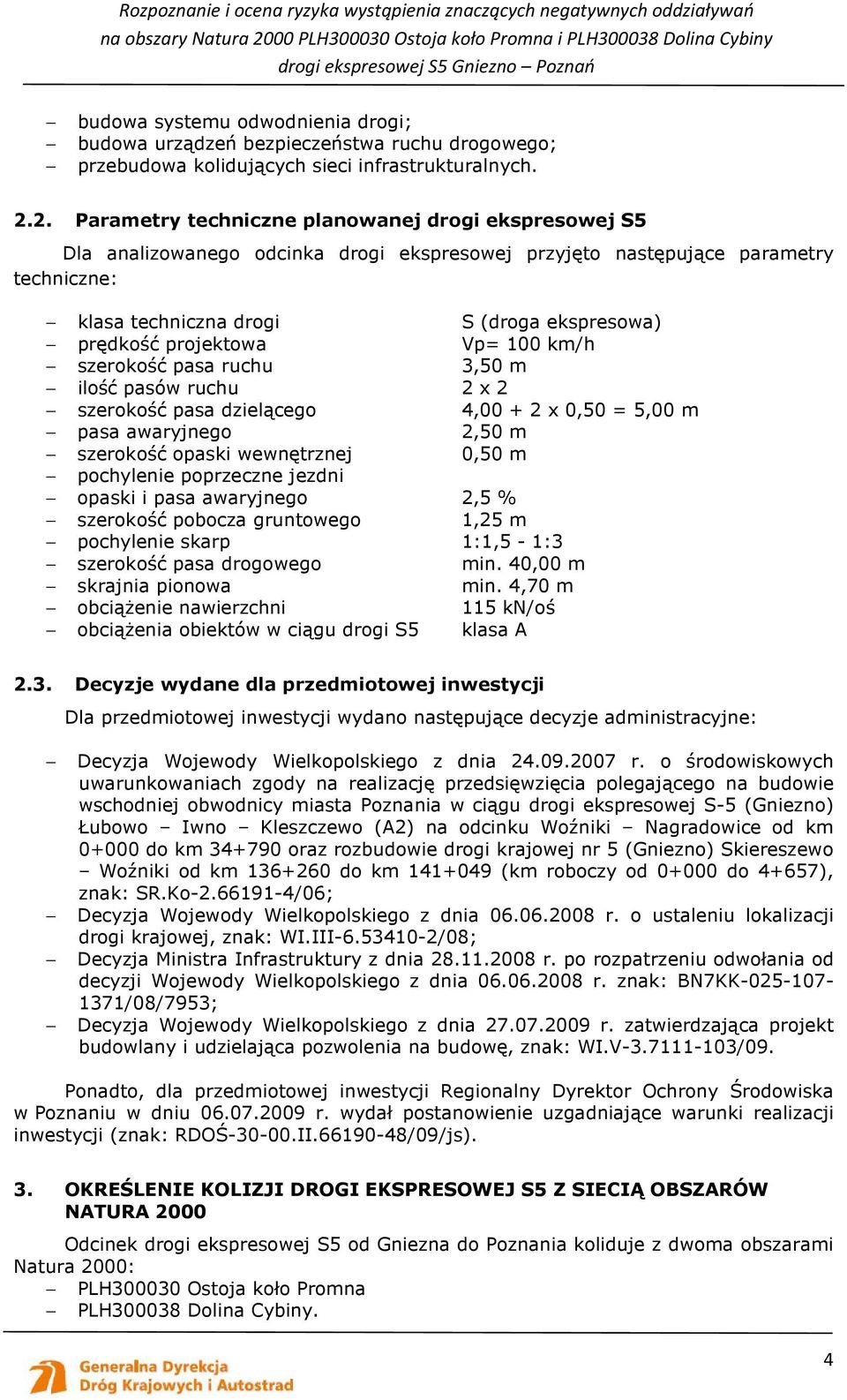 projektowa Vp= 100 km/h szerokość pasa ruchu 3,50 m ilość pasów ruchu 2 x 2 szerokość pasa dzielącego 4,00 + 2 x 0,50 = 5,00 m pasa awaryjnego 2,50 m szerokość opaski wewnętrznej 0,50 m pochylenie