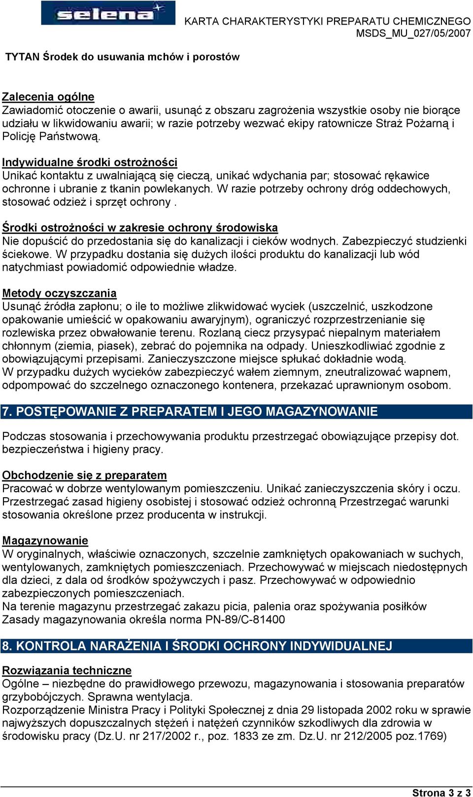 W razie potrzeby ochrony drçg oddechowych, stosować odzież i sprzęt ochrony. Środki ostrożności w zakresie ochrony środowiska Nie dopuścić do przedostania się do kanalizacji i ciekçw wodnych.