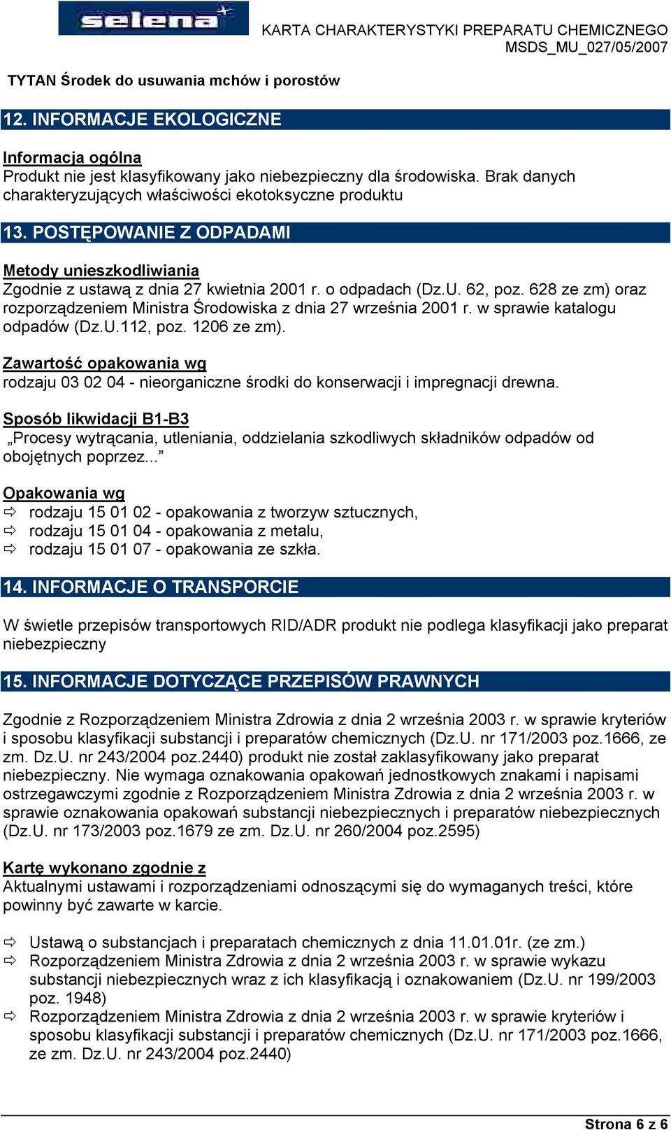 w sprawie katalogu odpadçw (Dz.U.112, poz. 1206 ze zm). Zawartość opakowania wg rodzaju 03 02 04 - nieorganiczne środki do konserwacji i impregnacji drewna.