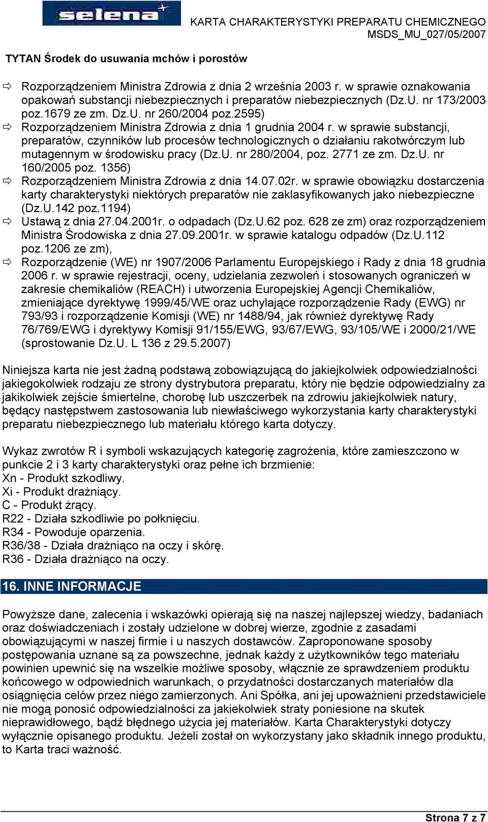 w sprawie substancji, preparatçw, czynnikçw lub procesçw technologicznych o działaniu rakotwçrczym lub mutagennym w środowisku pracy (Dz.U. nr 280/2004, poz. 2771 ze zm. Dz.U. nr 160/2005 poz.