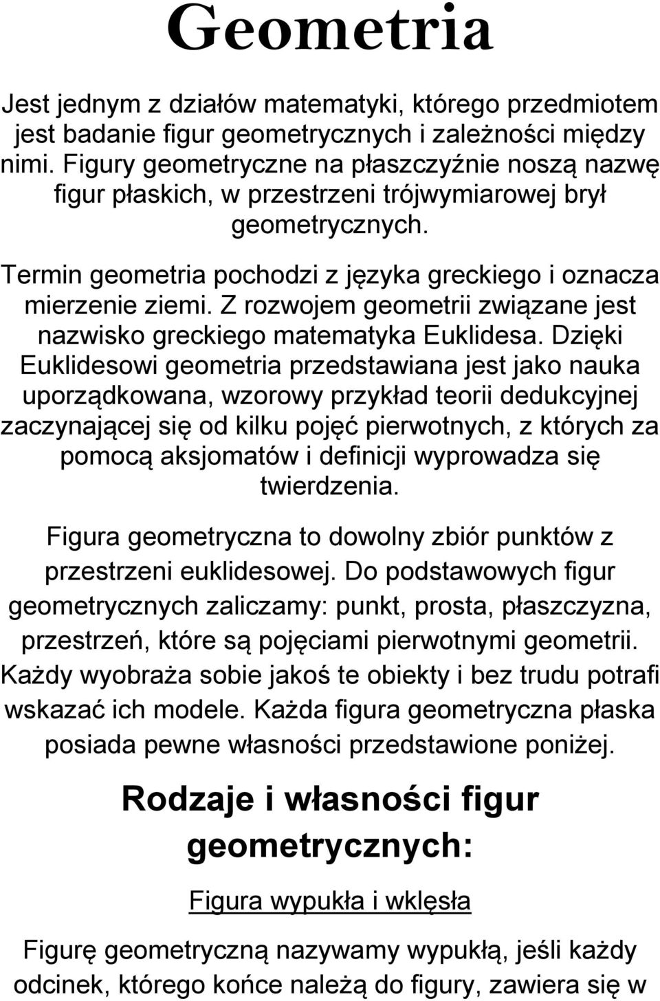 Z rozwojem geometrii związane jest nazwisko greckiego matematyka Euklidesa.