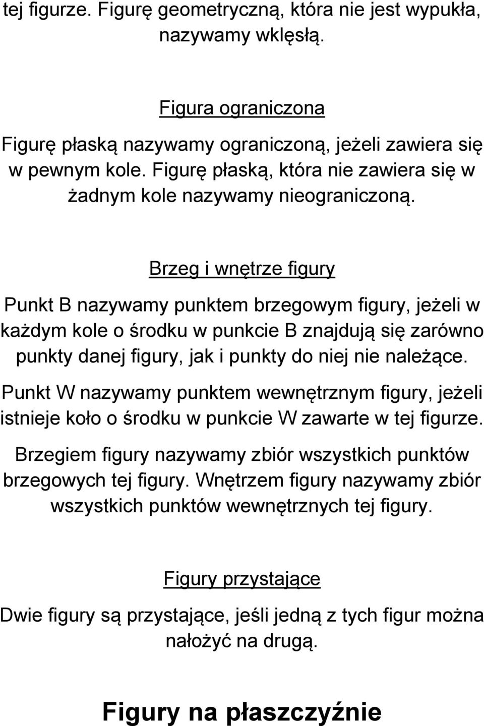 Brzeg i wnętrze figury Punkt B nazywamy punktem brzegowym figury, jeżeli w każdym kole o środku w punkcie B znajdują się zarówno punkty danej figury, jak i punkty do niej nie należące.