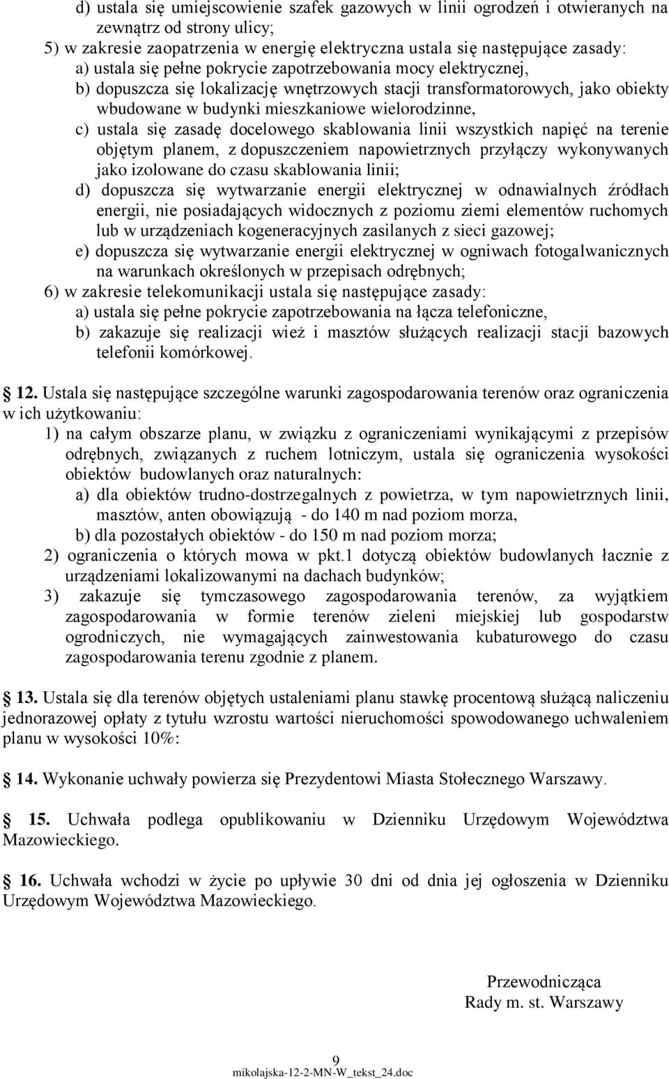 docelowego skablowania linii wszystkich napięć na terenie objętym planem, z dopuszczeniem napowietrznych przyłączy wykonywanych jako izolowane do czasu skablowania linii; d) dopuszcza się wytwarzanie