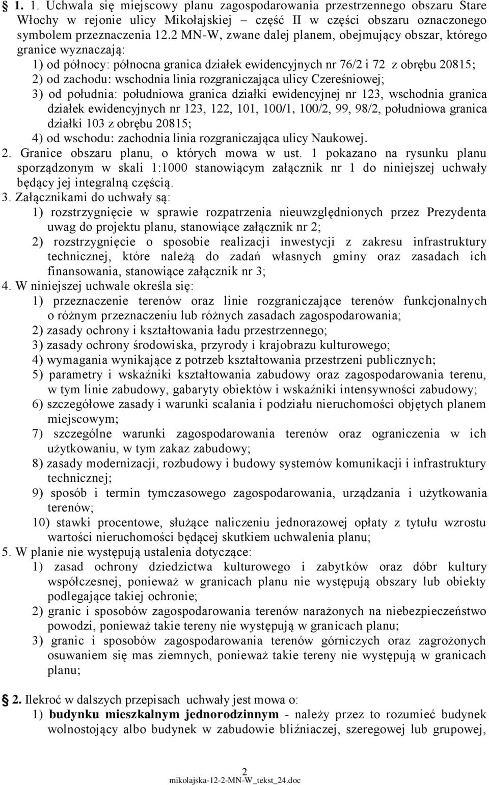 rozgraniczająca ulicy Czereśniowej; 3) od południa: południowa granica działki ewidencyjnej nr 123, wschodnia granica działek ewidencyjnych nr 123, 122, 101, 100/1, 100/2, 99, 98/2, południowa