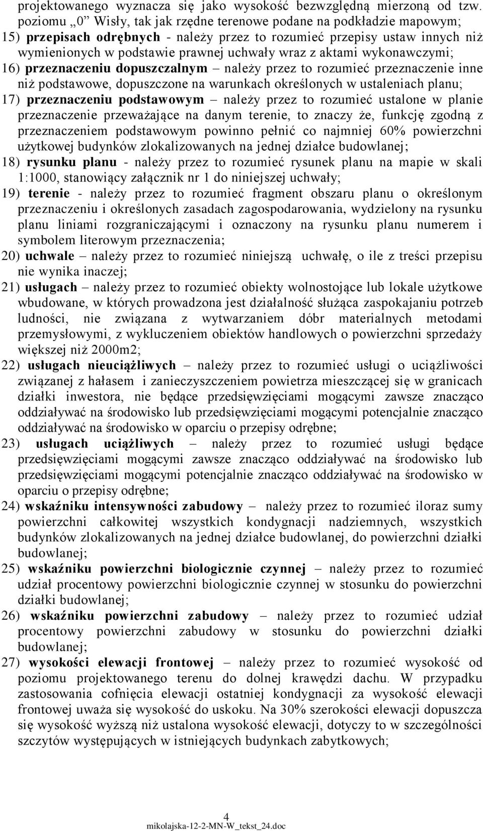 aktami wykonawczymi; 16) przeznaczeniu dopuszczalnym należy przez to rozumieć przeznaczenie inne niż podstawowe, dopuszczone na warunkach określonych w ustaleniach planu; 17) przeznaczeniu