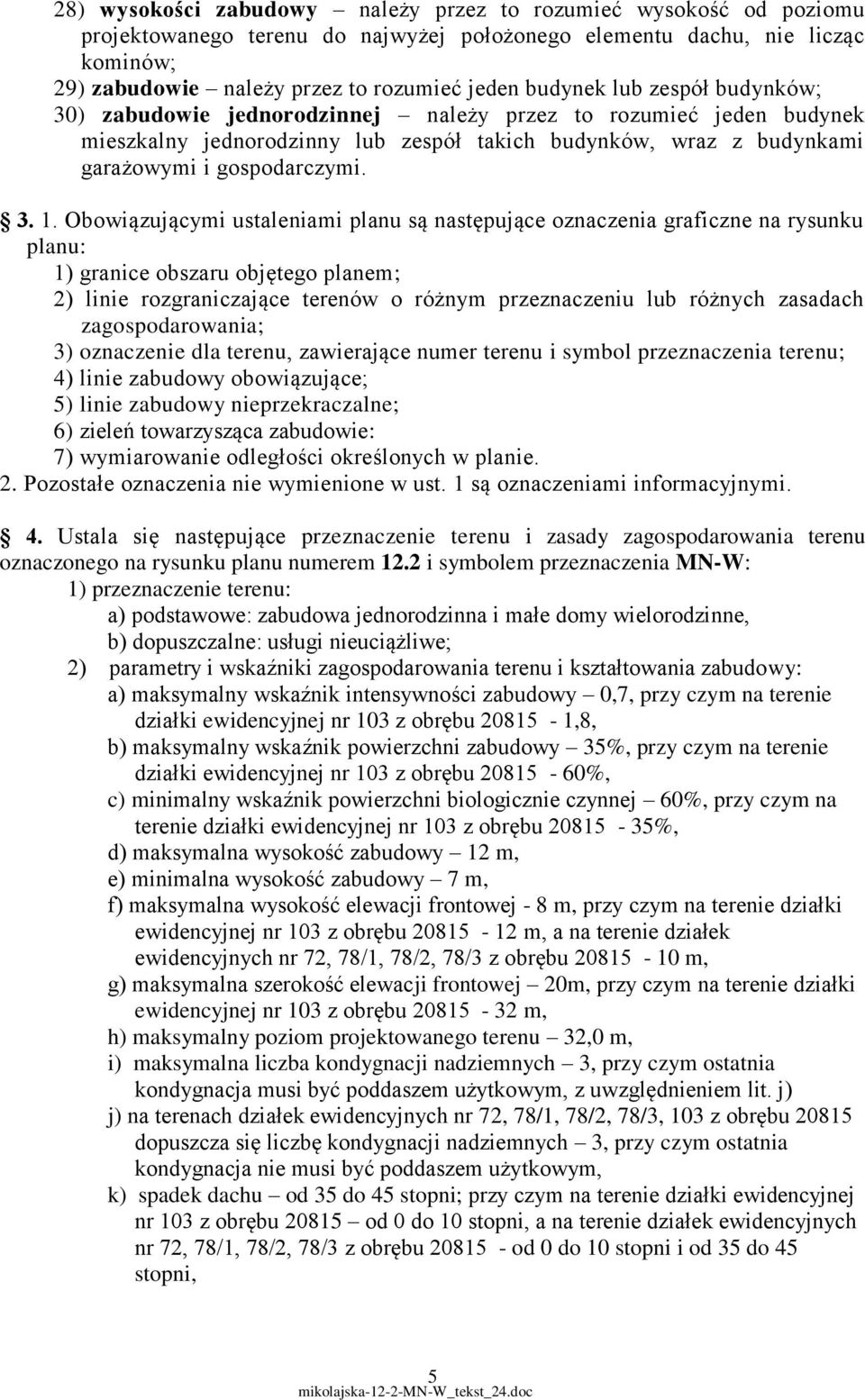 Obowiązującymi ustaleniami planu są następujące oznaczenia graficzne na rysunku planu: 1) granice obszaru objętego planem; 2) linie rozgraniczające terenów o różnym przeznaczeniu lub różnych zasadach