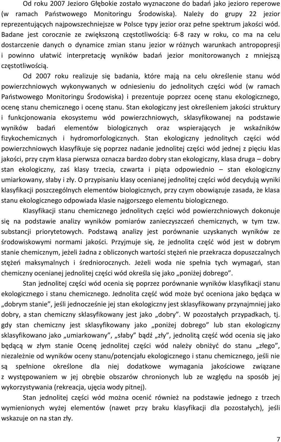 Badane jest corocznie ze zwiększoną częstotliwością: 6-8 razy w roku, co ma na celu dostarczenie danych o dynamice zmian stanu jezior w różnych warunkach antropopresji i powinno ułatwić interpretację