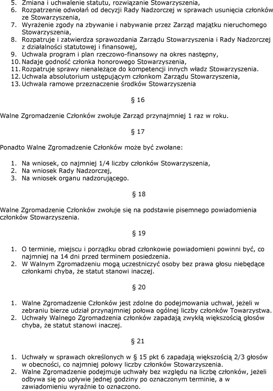 Rozpatruje i zatwierdza sprawozdania Zarządu Stowarzyszenia i Rady Nadzorczej z działalności statutowej i finansowej, 9. Uchwala program i plan rzeczowo-finansowy na okres następny, 10.