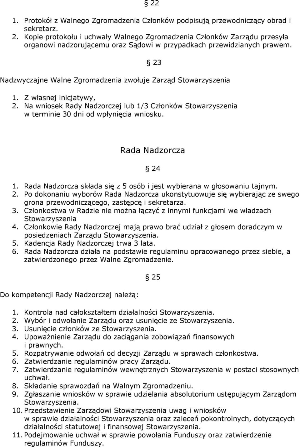 23 Nadzwyczajne Walne Zgromadzenia zwołuje Zarząd Stowarzyszenia 1. Z własnej inicjatywy, 2. Na wniosek Rady Nadzorczej lub 1/3 Członków Stowarzyszenia w terminie 30 dni od wpłynięcia wniosku.