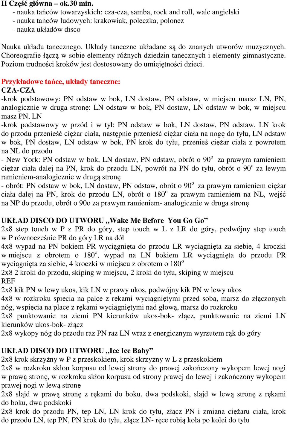 Układy taneczne układane są do znanych utworów muzycznych. Choreografie łączą w sobie elementy różnych dziedzin tanecznych i elementy gimnastyczne.