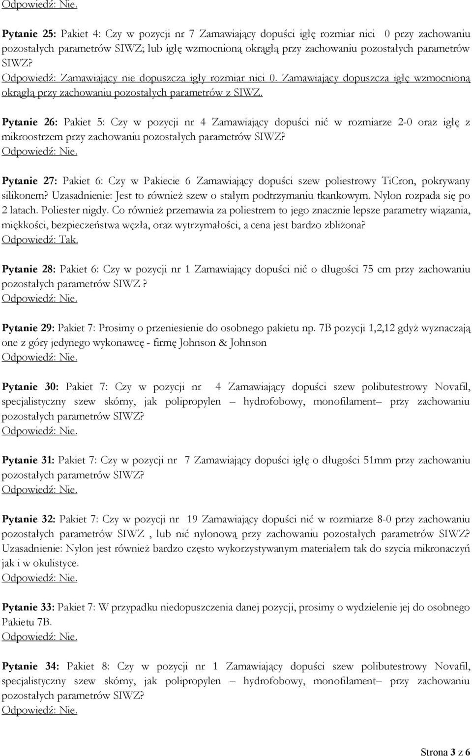 Pytanie 26: Pakiet 5: Czy w pozycji nr 4 Zamawiający dopuści nić w rozmiarze 2-0 oraz igłę z mikroostrzem przy zachowaniu Pytanie 27: Pakiet 6: Czy w Pakiecie 6 Zamawiający dopuści szew poliestrowy