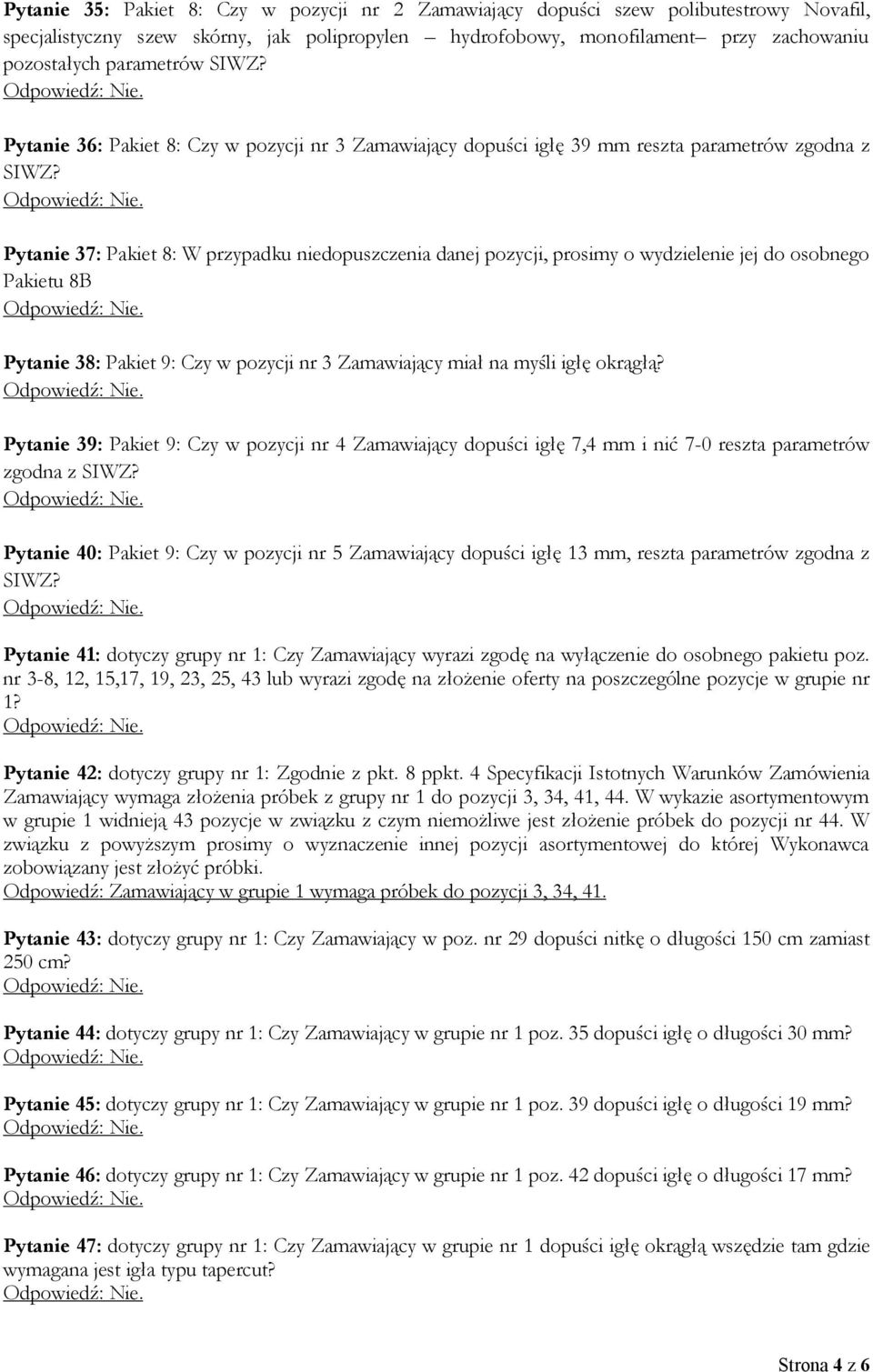 Pytanie 37: Pakiet 8: W przypadku niedopuszczenia danej pozycji, prosimy o wydzielenie jej do osobnego Pakietu 8B Pytanie 38: Pakiet 9: Czy w pozycji nr 3 Zamawiający miał na myśli igłę okrągłą?