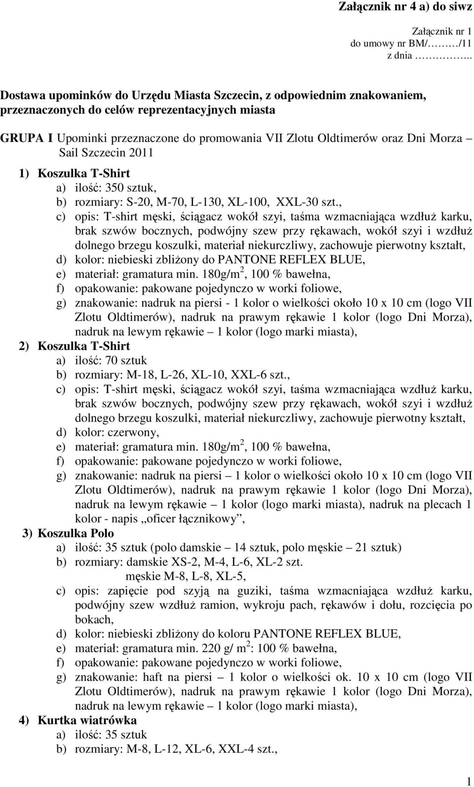 , g) znakowanie: nadruk na piersi - 1 kolor o wielkości około 10 x 10 cm (logo VII nadruk na lewym rękawie 1 kolor (logo marki miasta), 2) Koszulka T-Shirt a) ilość: 70 sztuk b) rozmiary: M-18, L-26,