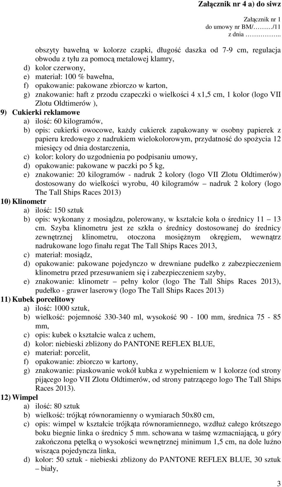 papieru kredowego z nadrukiem wielokolorowym, przydatność do spoŝycia 12 miesięcy od dnia dostarczenia, c) kolor: kolory do uzgodnienia po podpisaniu umowy, d) opakowanie: pakowane w paczki po 5 kg,