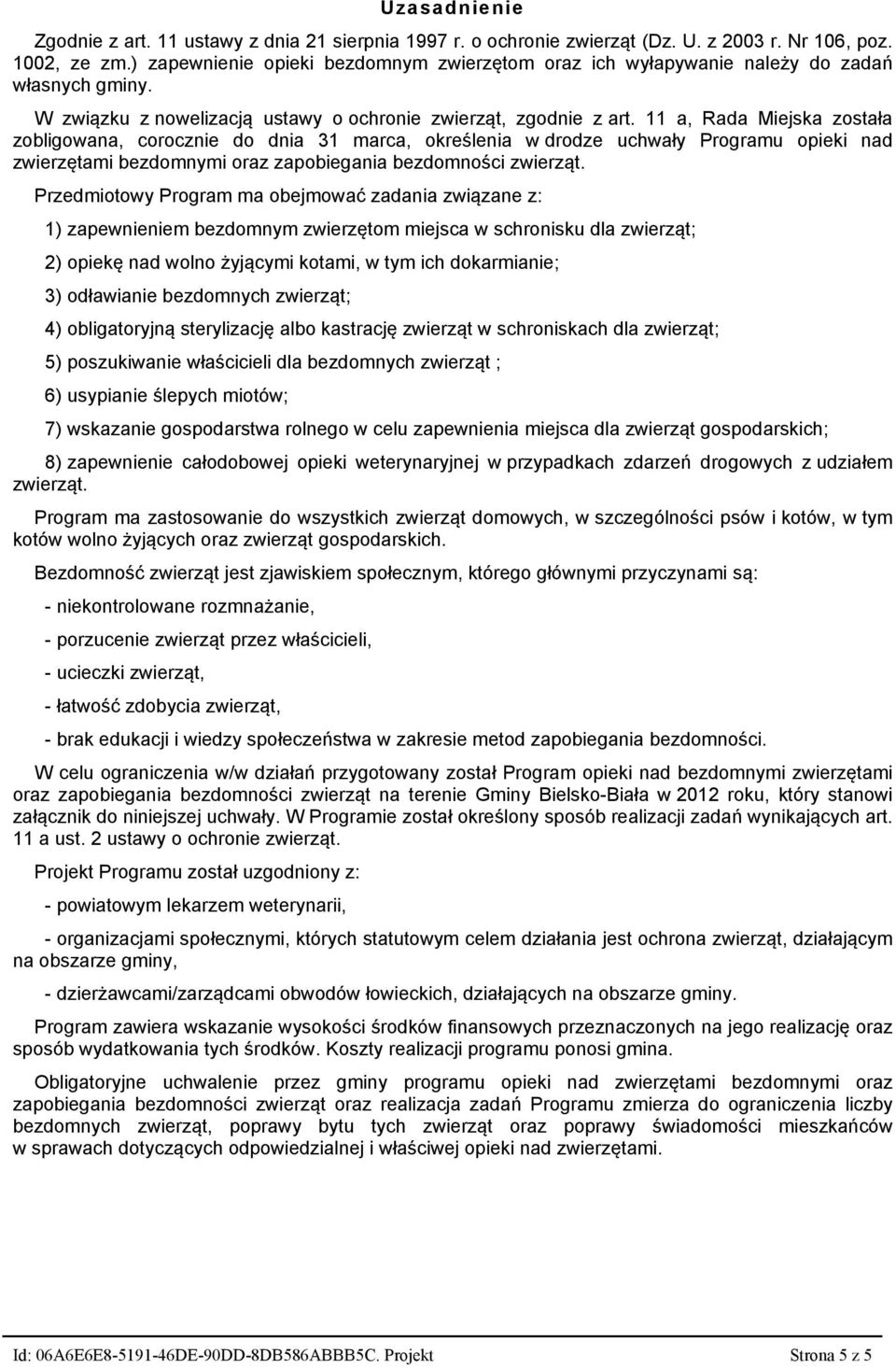 11 a, Rada Miejska została zobligowana, corocznie do dnia 31 marca, określenia w drodze uchwały Programu opieki nad zwierzętami bezdomnymi oraz zapobiegania bezdomności zwierząt.