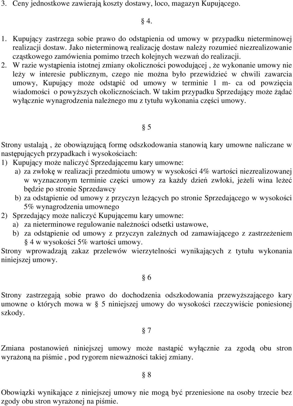 W razie wystąpienia istotnej zmiany okoliczności powodującej, że wykonanie umowy nie leży w interesie publicznym, czego nie można było przewidzieć w chwili zawarcia umowy, Kupujący może odstąpić od