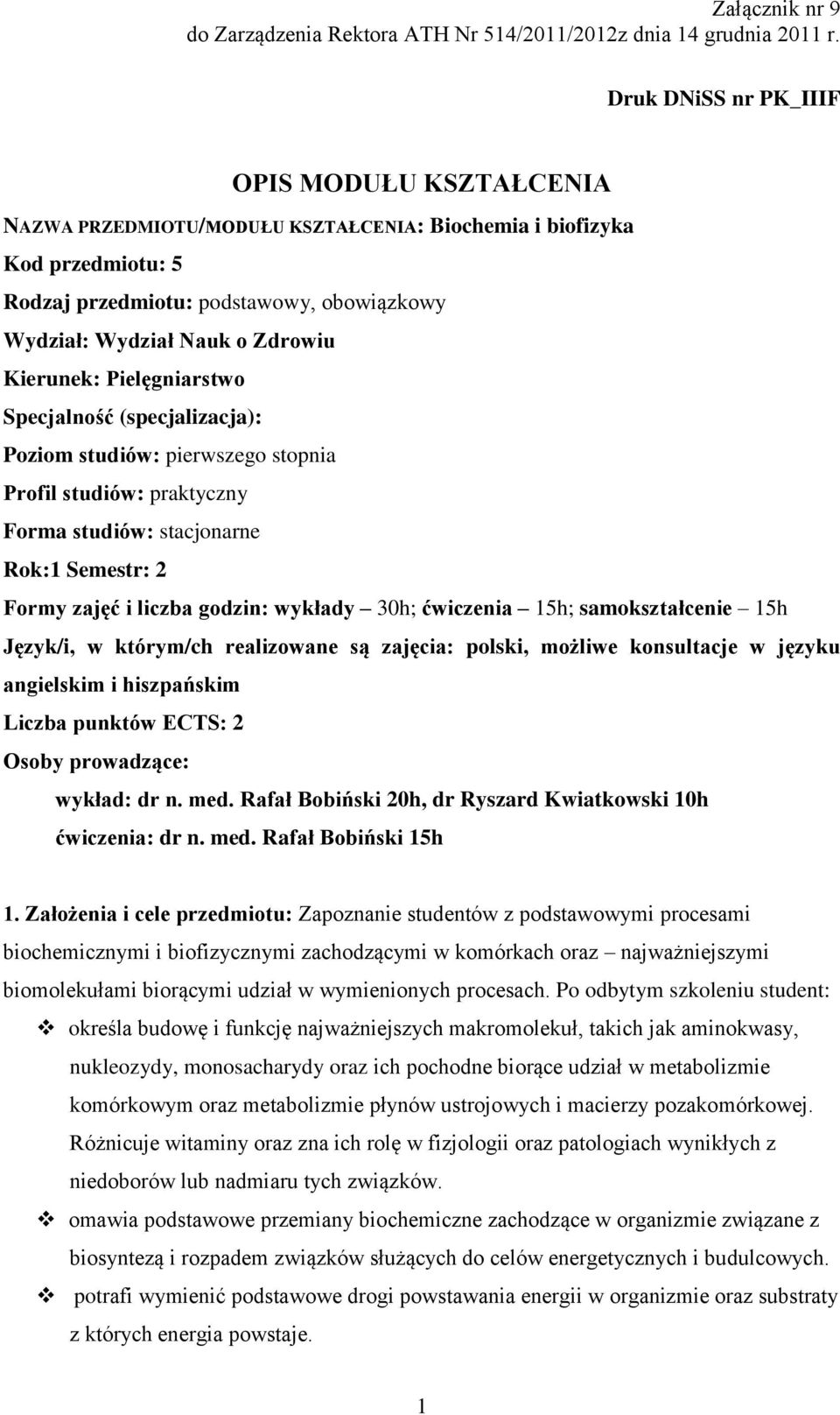 Kierunek: Pielęgniarstwo Specjalność (specjalizacja): Poziom studiów: pierwszego stopnia Profil studiów: praktyczny Forma studiów: stacjonarne Rok:1 Semestr: 2 Formy zajęć i liczba godzin: wykłady