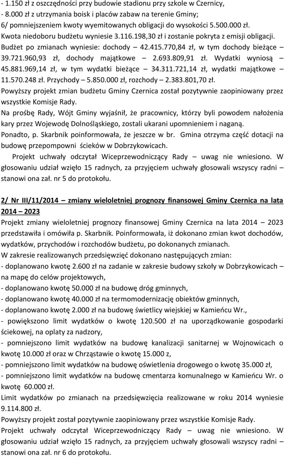 960,93 zł, dochody majątkowe 2.693.809,91 zł. Wydatki wyniosą 45.881.969,14 zł, w tym wydatki bieżące 34.311.721,14 zł, wydatki majątkowe 11.570.248 zł. Przychody 5.850.000 zł, rozchody 2.383.