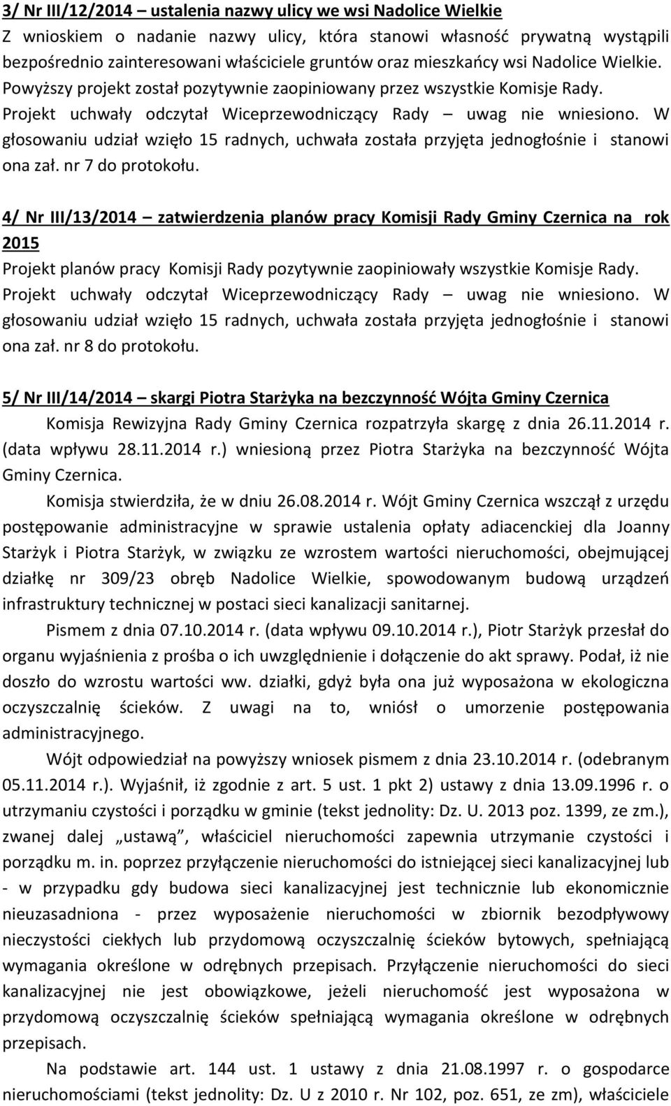 głosowaniu udział wzięło 15 radnych, uchwała została przyjęta jednogłośnie i stanowi ona zał. nr 7 do protokołu.