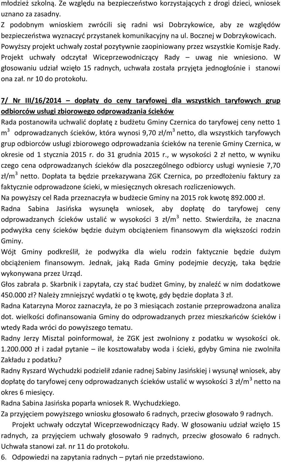 Powyższy projekt uchwały został pozytywnie zaopiniowany przez wszystkie Komisje Rady. głosowaniu udział wzięło 15 radnych, uchwała została przyjęta jednogłośnie i stanowi ona zał. nr 10 do protokołu.