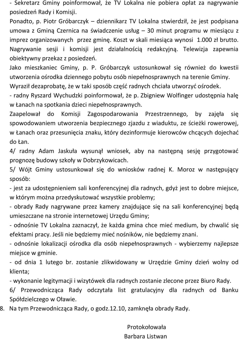 Koszt w skali miesiąca wynosi 1.000 zł brutto. Nagrywanie sesji i komisji jest działalnością redakcyjną. Telewizja zapewnia obiektywny przekaz z posiedzeń. Jako mieszkaniec Gminy, p. P.