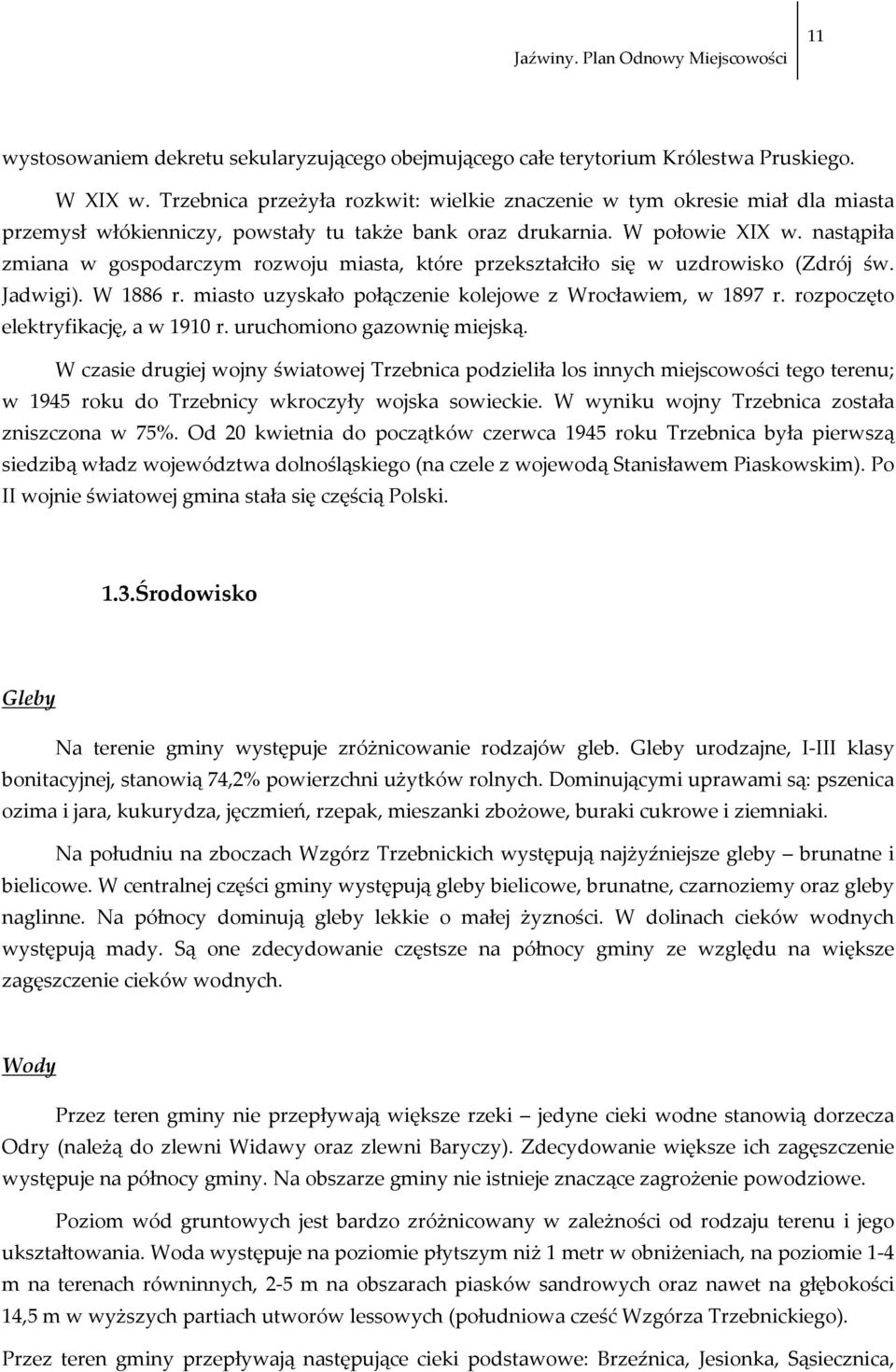 nastąpiła zmiana w gospodarczym rozwoju miasta, które przekształciło się w uzdrowisko (Zdrój św. Jadwigi). W 1886 r. miasto uzyskało połączenie kolejowe z Wrocławiem, w 1897 r.