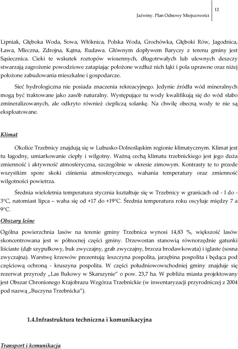 i gospodarcze. Sieć hydrologiczna nie posiada znaczenia rekreacyjnego. Jedynie źródła wód mineralnych mogą być traktowane jako zasób naturalny.