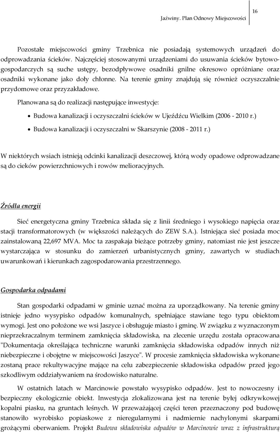 Na terenie gminy znajdują się również oczyszczalnie przydomowe oraz przyzakładowe.