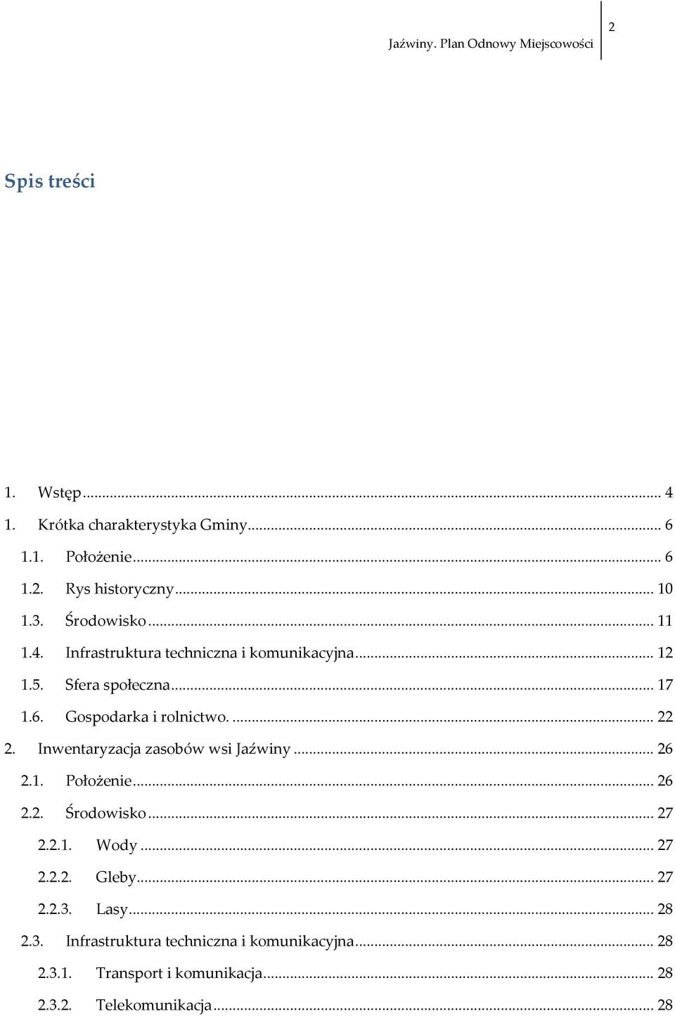 Inwentaryzacja zasobów wsi Jaźwiny... 26 2.1. Położenie... 26 2.2. Środowisko... 27 2.2.1. Wody... 27 2.2.2. Gleby... 27 2.2.3.