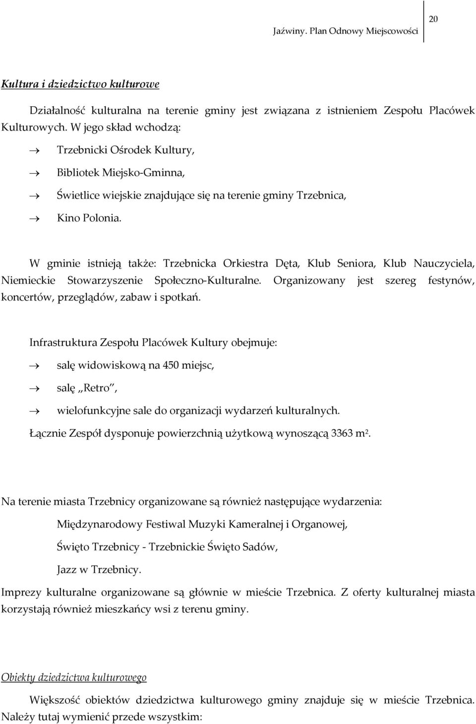 W gminie istnieją także: Trzebnicka Orkiestra Dęta, Klub Seniora, Klub Nauczyciela, Niemieckie Stowarzyszenie Społeczno Kulturalne.