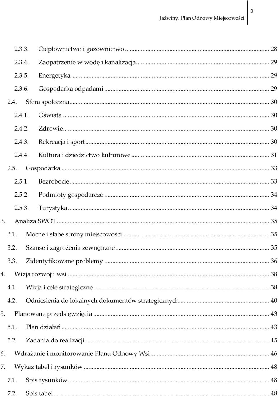 Analiza SWOT... 35 3.1. Mocne i słabe strony miejscowości... 35 3.2. Szanse i zagrożenia zewnętrzne... 35 3.3. Zidentyfikowane problemy... 36 4. Wizja rozwoju wsi... 38 4.1. Wizja i cele strategiczne.