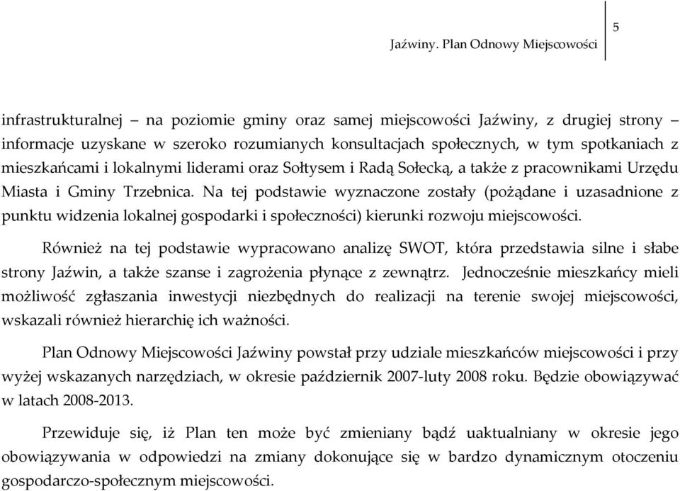 Na tej podstawie wyznaczone zostały (pożądane i uzasadnione z punktu widzenia lokalnej gospodarki i społeczności) kierunki rozwoju miejscowości.