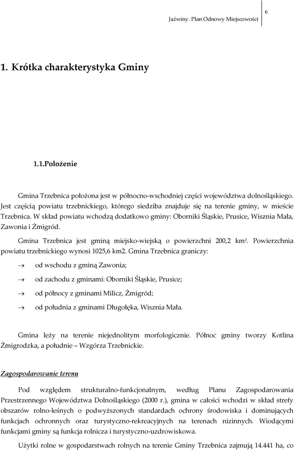 W skład powiatu wchodzą dodatkowo gminy: Oborniki Śląskie, Prusice, Wisznia Mała, Zawonia i Żmigród. Gmina Trzebnica jest gminą miejsko wiejską o powierzchni 200,2 km 2.