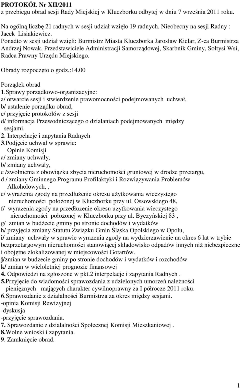 Ponadto w sesji udział wzięli: Burmistrz Miasta Kluczborka Jarosław Kielar, Z-ca Burmistrza Andrzej Nowak, Przedstawiciele Administracji Samorządowej, Skarbnik Gminy, Sołtysi Wsi, Radca Prawny Urzędu