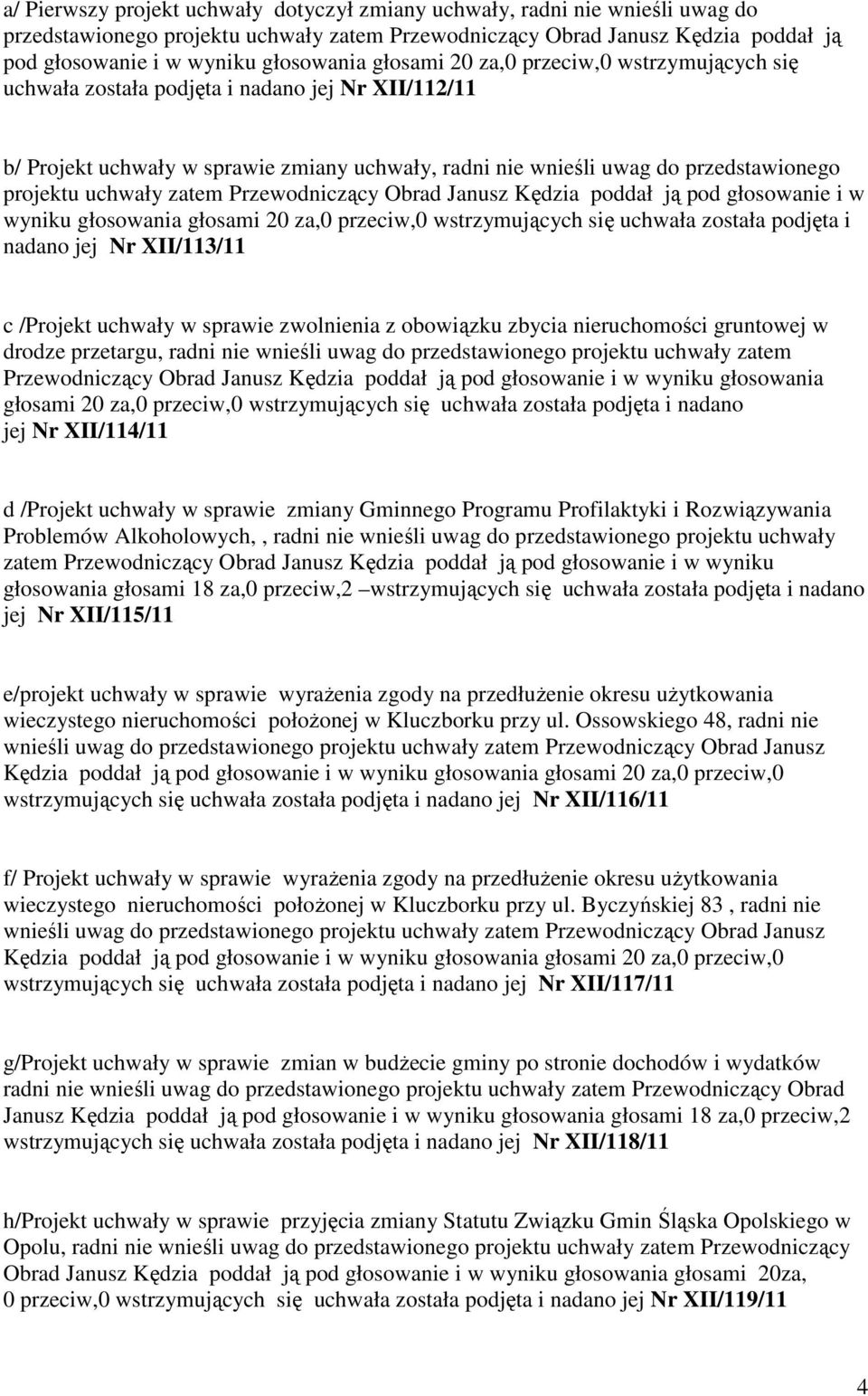 zatem Przewodniczący Obrad Janusz Kędzia poddał ją pod głosowanie i w wyniku głosowania głosami 20 za,0 przeciw,0 wstrzymujących się uchwała została podjęta i nadano jej Nr XII/113/11 c /Projekt