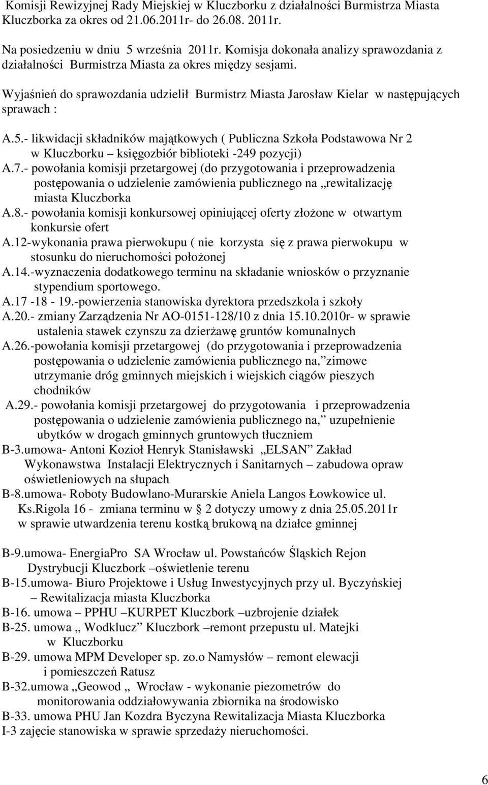 - likwidacji składników majątkowych ( Publiczna Szkoła Podstawowa Nr 2 w Kluczborku księgozbiór biblioteki -249 pozycji) A.7.