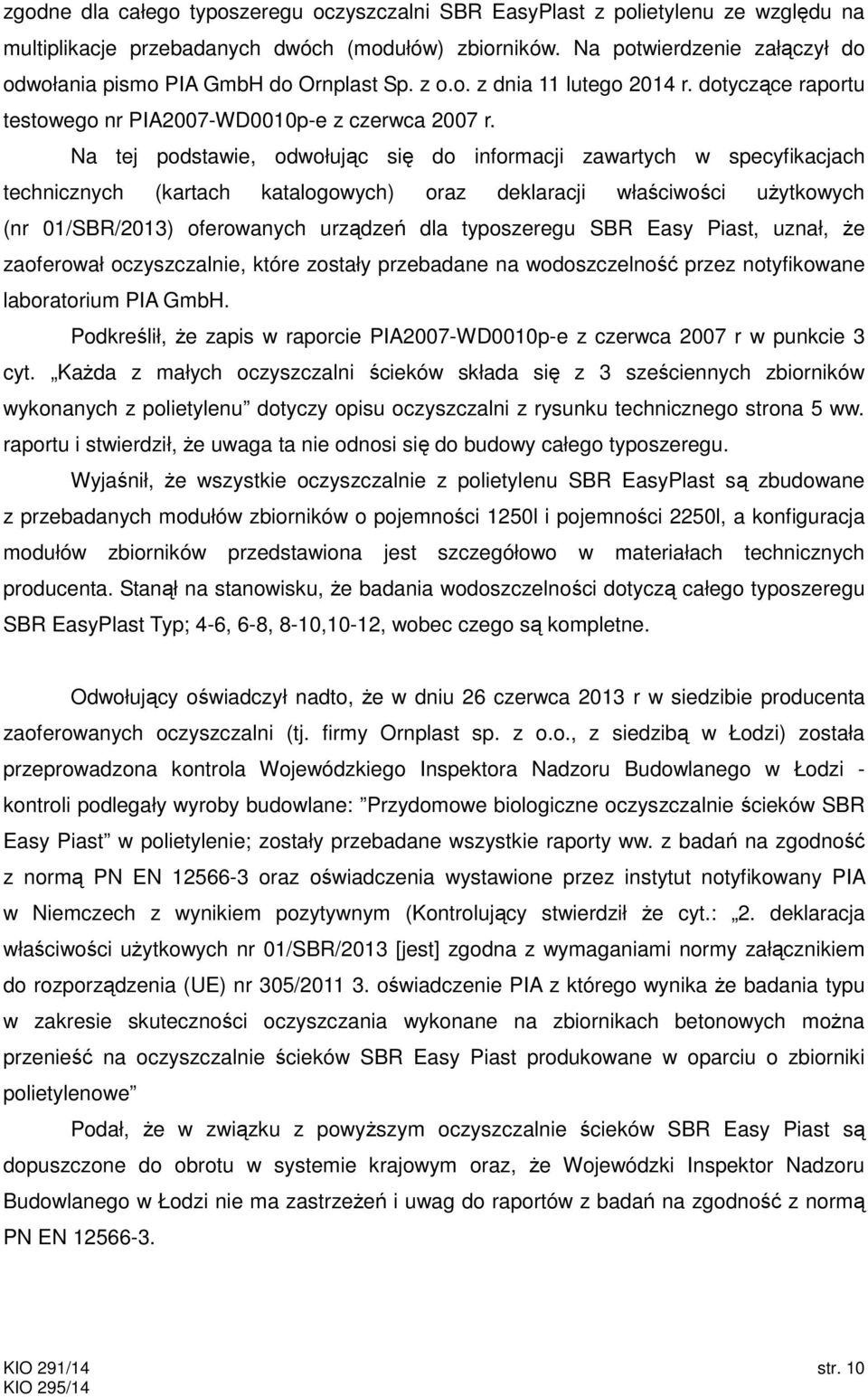 Na tej podstawie, odwołując się do informacji zawartych w specyfikacjach technicznych (kartach katalogowych) oraz deklaracji właściwości użytkowych (nr 01/SBR/2013) oferowanych urządzeń dla