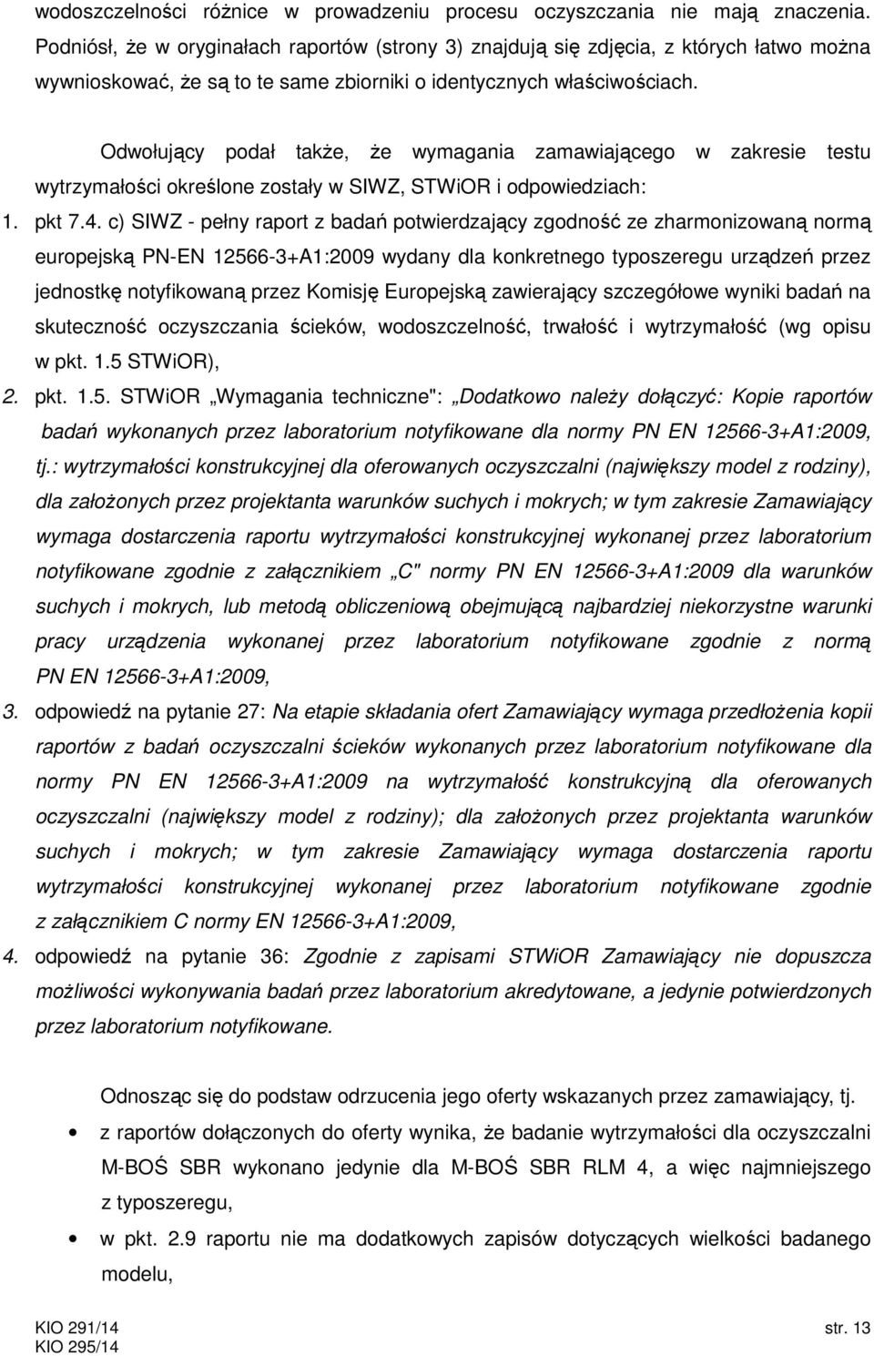 Odwołujący podał także, że wymagania zamawiającego w zakresie testu wytrzymałości określone zostały w SIWZ, STWiOR i odpowiedziach: 1. pkt 7.4.