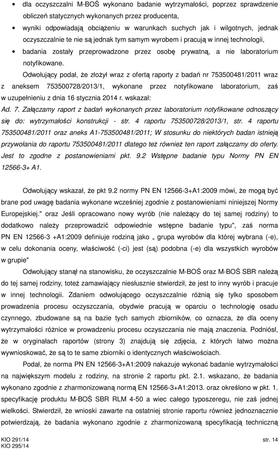 Odwołujący podał, że złożył wraz z ofertą raporty z badań nr 753500481/2011 wraz z aneksem 753500728/2013/1, wykonane przez notyfikowane laboratorium, zaś w uzupełnieniu z dnia 16 stycznia 2014 r.