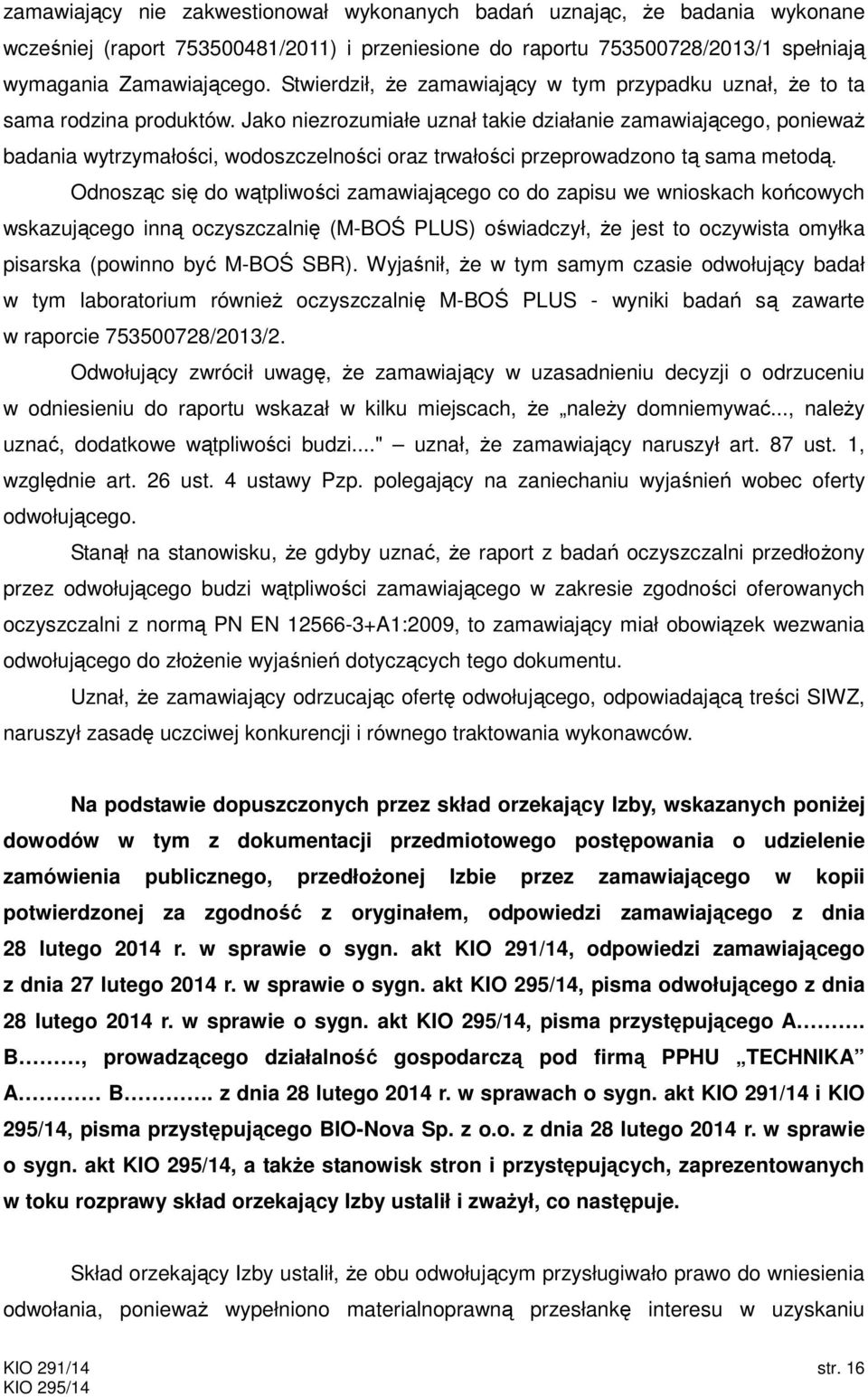 Jako niezrozumiałe uznał takie działanie zamawiającego, ponieważ badania wytrzymałości, wodoszczelności oraz trwałości przeprowadzono tą sama metodą.