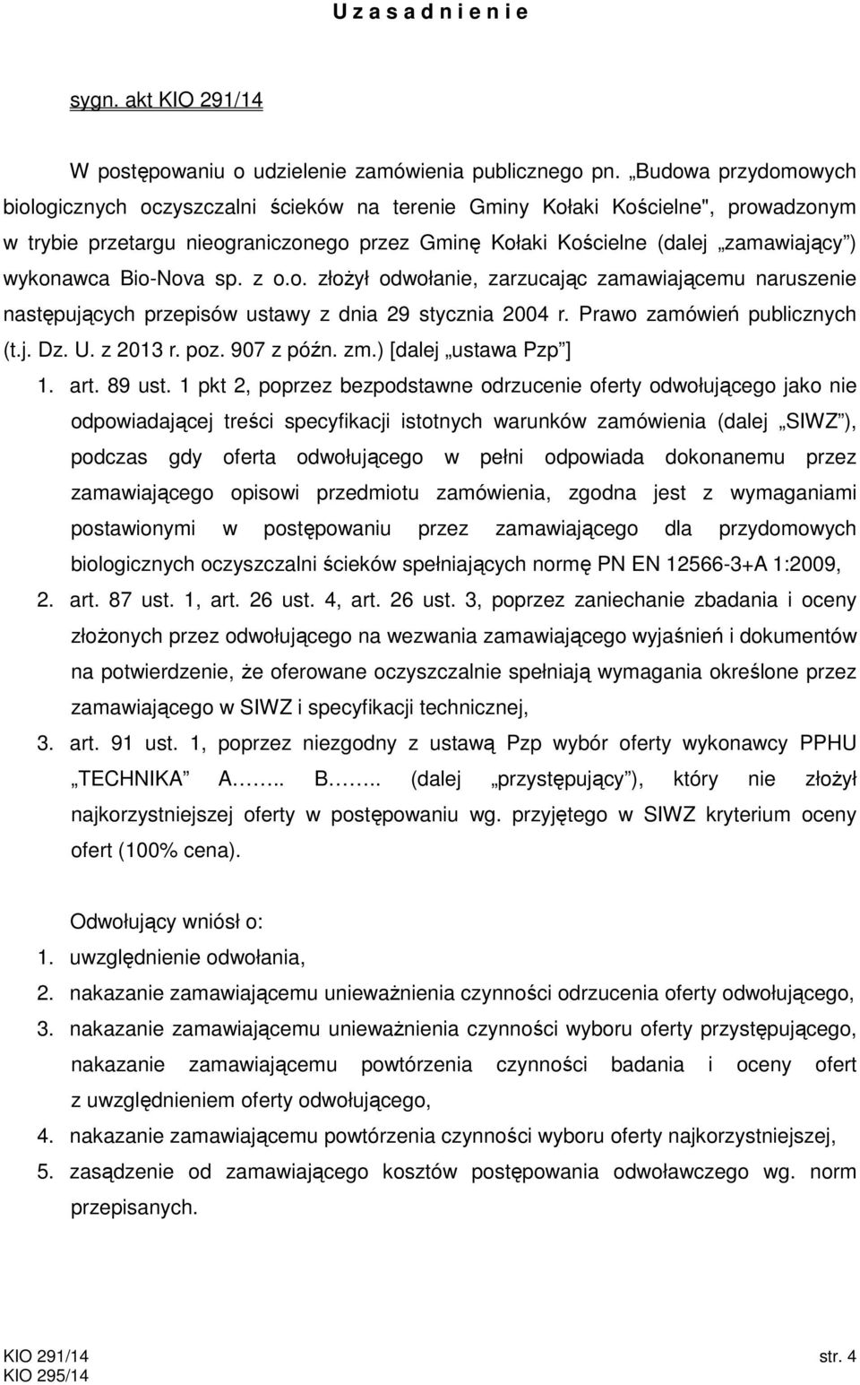 Bio-Nova sp. z o.o. złożył odwołanie, zarzucając zamawiającemu naruszenie następujących przepisów ustawy z dnia 29 stycznia 2004 r. Prawo zamówień publicznych (t.j. Dz. U. z 2013 r. poz. 907 z późn.