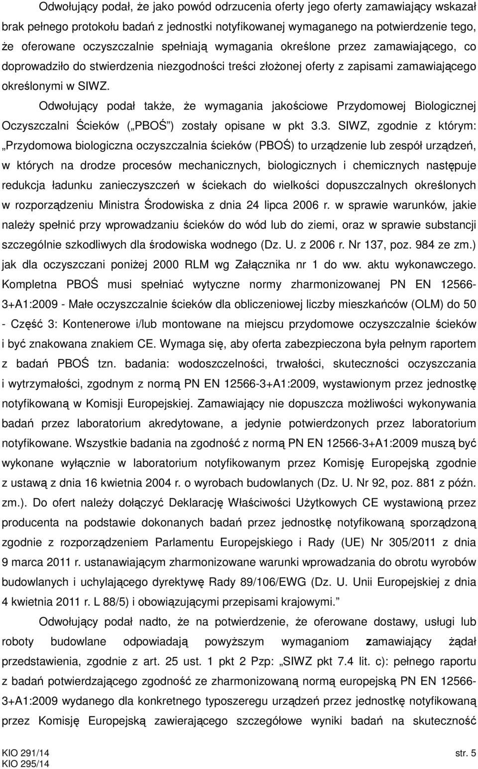 Odwołujący podał także, że wymagania jakościowe Przydomowej Biologicznej Oczyszczalni Ścieków ( PBOŚ ) zostały opisane w pkt 3.